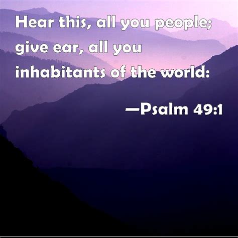 Psalm 49:1 Hear this, all you people; give ear, all you inhabitants of ...