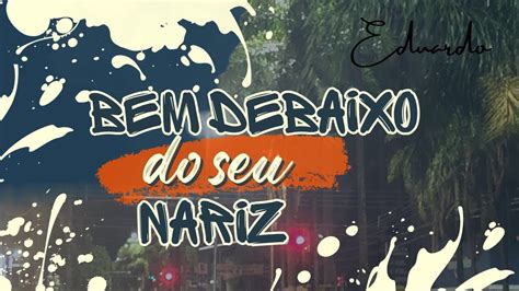 Eduardo Kayenzi Bem Debaixo Do Seu Nariz YouTube