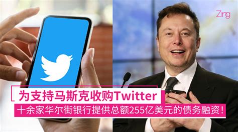 首富的魅力！为支持马斯克收购twitter，十余家华尔街银行提供总额255亿美元的债务融资！ Zing Gadget