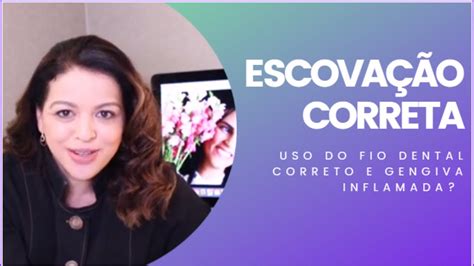 Escova O Correta Uso Do Fio Dental Correto E Gengiva Inflamada Youtube