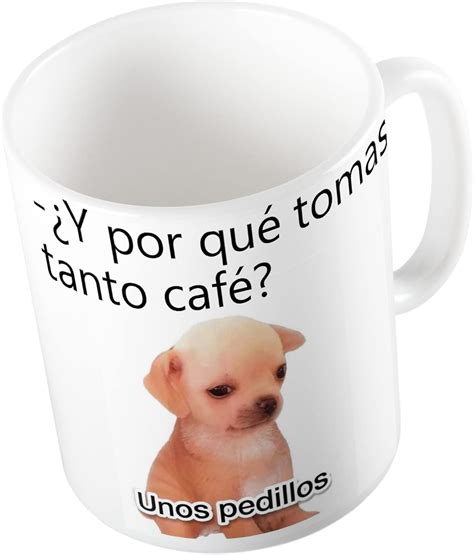 Taza Perrito Meme Unos P Dillos Por Que Tomas Tanto Caf Frase Meme