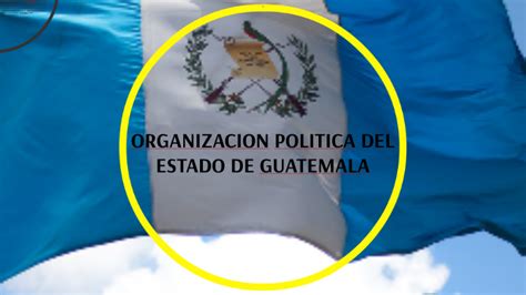 Organizacion política del Estado de Guatemala by Damaris Hernandez on Prezi