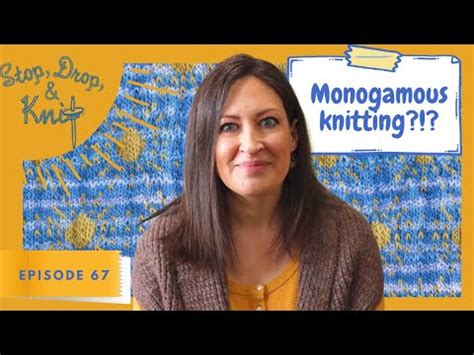 Stop Drop And Knit Episode 67 Monogamous Knitting Who Am I