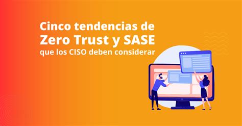 Redes Y Seguridad Cinco Tendencias De Zero Trust Y Sase Que Los Ciso