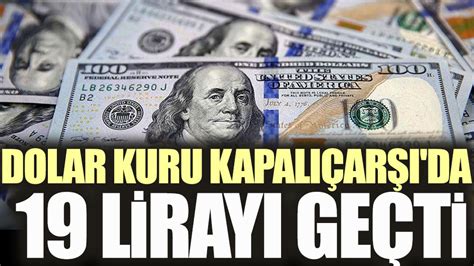 Kapalıçarşıda dolar kuru 19 liranın üzerine çıktı