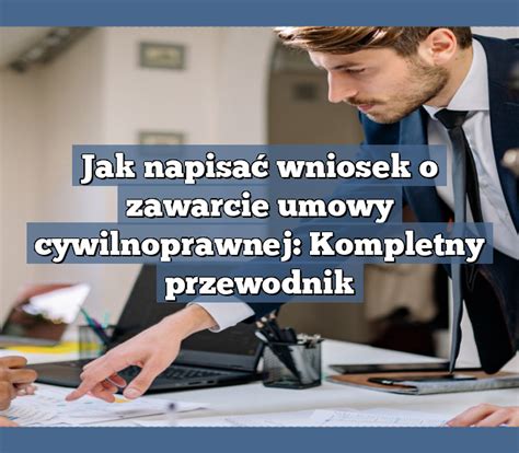 Jak napisać wniosek o zawarcie umowy cywilnoprawnej Kompletny