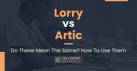 Lorry vs Artic: Do These Mean The Same? How To Use Them