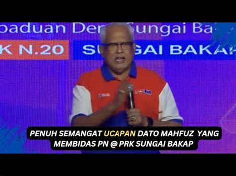 PENUH SEMANGAT UCAPAN DATO MAHFUZ YANG MEMBIDAS PN PRK SUNGAI BAKAP