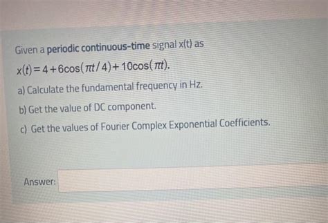 Solved Given A Periodic Continuous Time Signal X T As X T Chegg