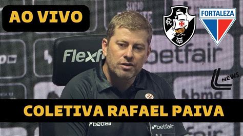 COLETIVA RAFAEL PAIVA AO VIVO VASCO X FORTALEZA COPA DO BRASIL 2024