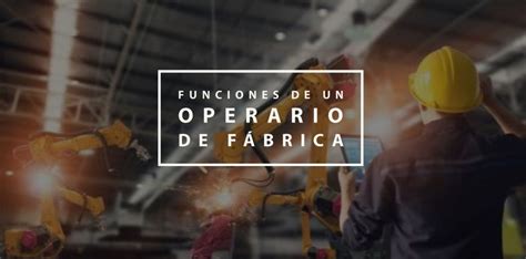 Principales funciones de un operario de fábrica ImpulsaT