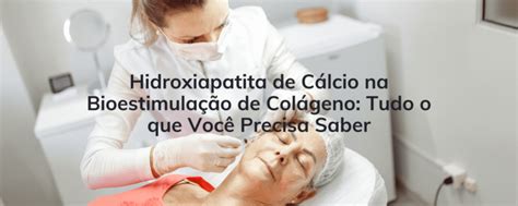 Hidroxiapatita De C Lcio Na Bioestimula O De Col Geno Tudo O Que Voc