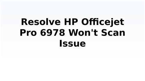 Solve HP Officejet Pro 6978 Won't Scan Issue by techiebee18 - Issuu