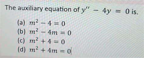 Solved The Auxiliary Equation Of Y4y 0 Is A M24 0 B Chegg