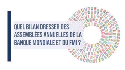 Quel bilan dresser des Assemblées annuelles de la Banque mondiale et du