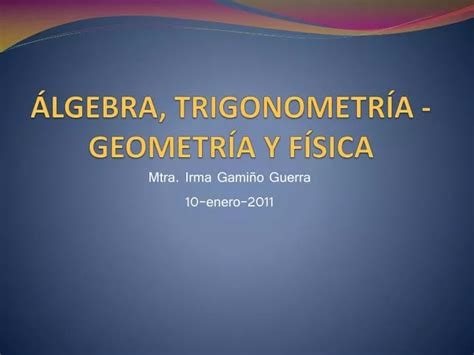 PPT ÁLGEBRA TRIGONOMETRÍA GEOMETRÍA Y FÍSICA PowerPoint