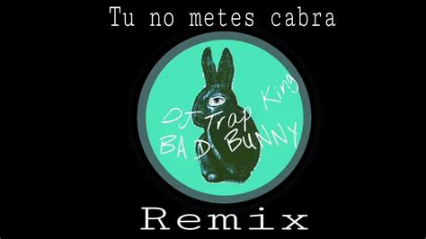 Tu No Metes Cabra Bad Bunny Dj Trap King Edition Youtube