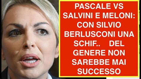 PASCALE VS SALVINI E MELONI CON SILVIO BERLUSCONI UNA SCHIF DEL