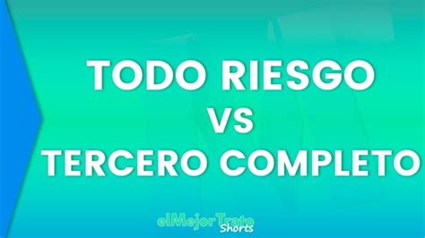 Diferencia Entre Seguro Todo Riesgo Y Tercero Completo Actualizado