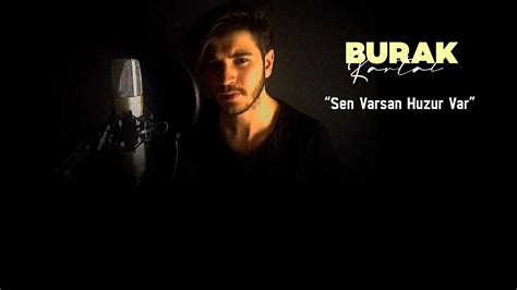 Burak Kartal Sen Varsan Huzur Var YouTube