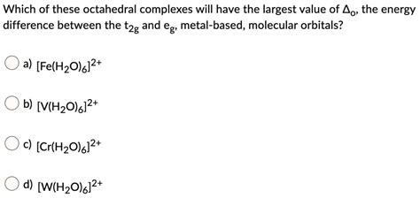 SOLVED Which Of These Octahedral Complexes Will Have The Largest Value