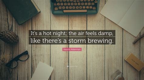 Naomi Alderman Quote “its A Hot Night The Air Feels Damp Like There