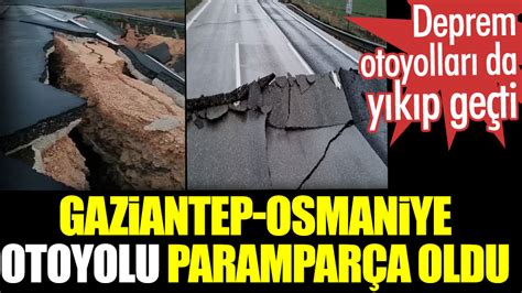 Osmaniye Gaziantep yolu depremden sonra paramparça oldu