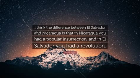 Bianca Jagger Quote “i Think The Difference Between El Salvador And Nicaragua Is That In