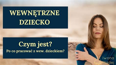 Wewnętrzne dziecko Czym jest Dlaczego warto pracować z wewnętrznym