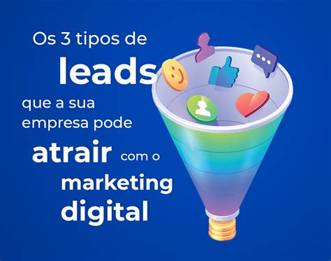 Os 3 Tipos De Leads Que A Sua Empresa Pode Atrair O Marketing Digital