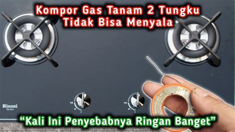 Cara Memperbaiki Kompor Gas Tanam Yang Tidak Menyala Cara Bongkar