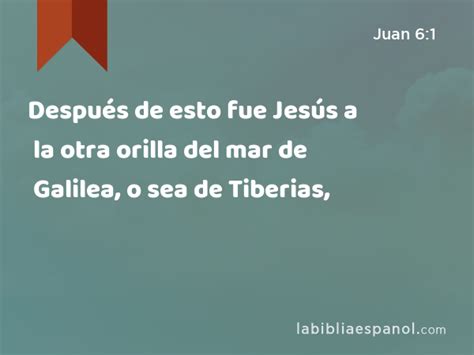 Juan 6 1 Después de esto fue Jesús a la otra orilla del mar de