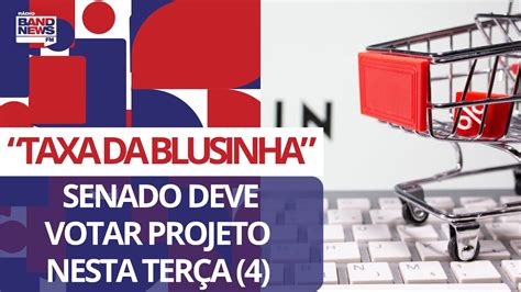 Taxa da blusinha Senado deve votar projeto nesta terça 4 YouTube