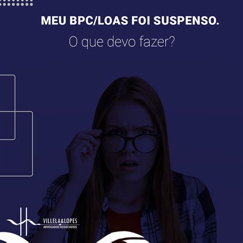 Meu Bpc Loas Foi Suspenso O Que Devo Fazer Villela E Lopes Advogados