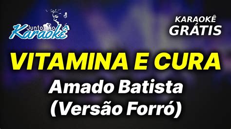 Karaok Vitamina E Cura Amado Batista Vers O Forr Youtube