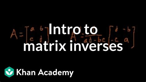 Idea Behind Inverting A 2x2 Matrix Matrices Precalculus Khan Academy Youtube