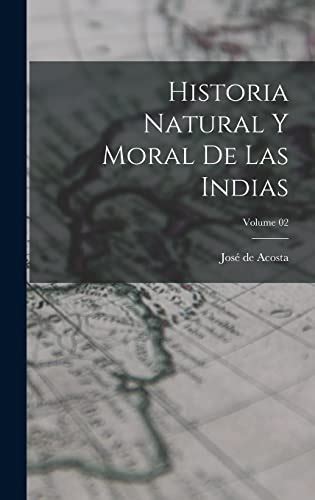 Historia Natural Y Moral De Las Indias Volume 02 Spanish Edition