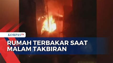 Rumah Di Tebet Ludes Terbakar Saat Malam Takbiran Youtube