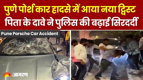 Pune Porsche Car Accident पुणे पोर्श कार हादसे में आया ट्विस्ट पिता