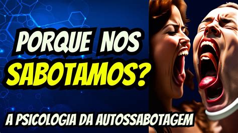 Porque Nos SABOTAMOS A Psicologia Da Autossabotagem YouTube