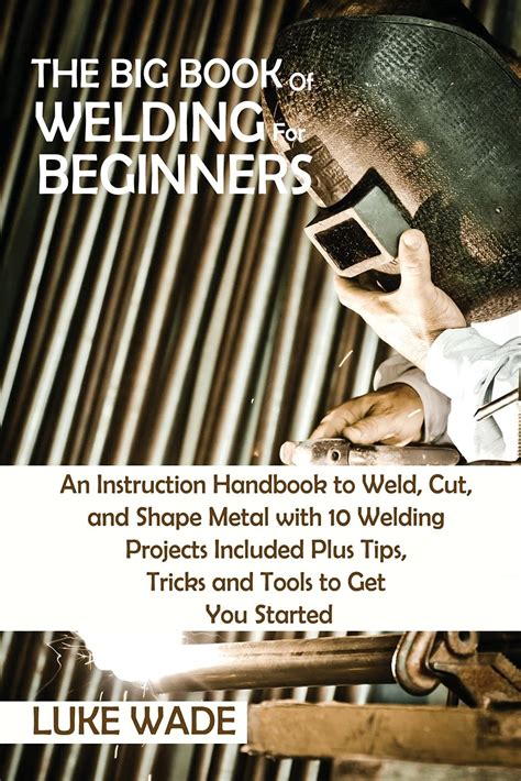 Buy The Big Book Of Welding For Beginners An Instruction Handbook To