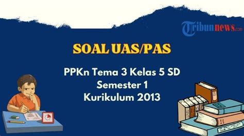 Contoh Soal Uas Pas Ppkn Tema 3 Kelas 5 Semester 1 K13 Disertai Dengan Kunci Jawaban