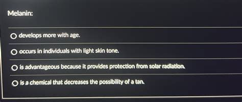 Solved Melanin Develops More With Age Occurs In Individuals Chegg