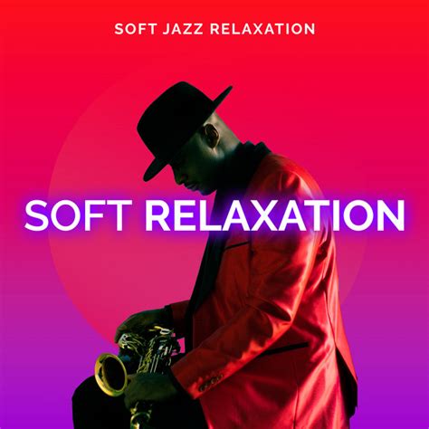 Soft Relaxation Album By Soft Jazz Relaxation Spotify