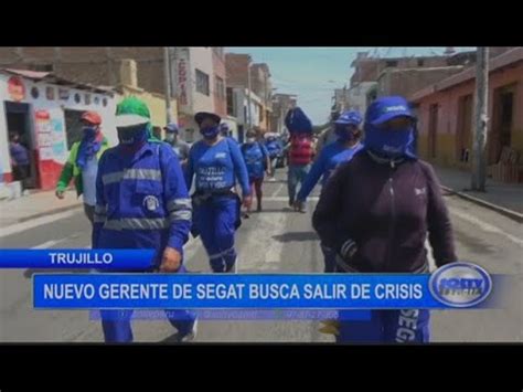 Trujillo Nuevo Gerente De Segat Busca Salir De Crisis Youtube