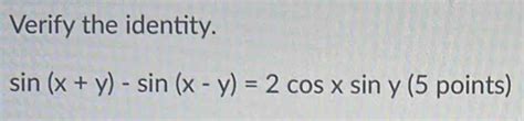 Solved Verify The Identity Sin X Y Sin X Y 2cos Xsin Y 5 Points