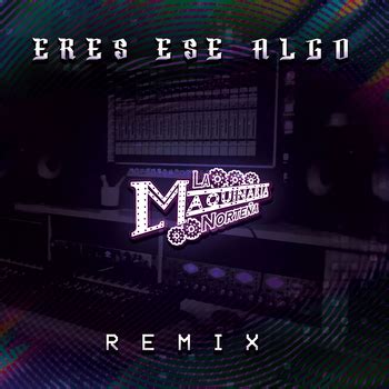 La Maquinaria Norteña Eres Ese Algo Remix Single in High