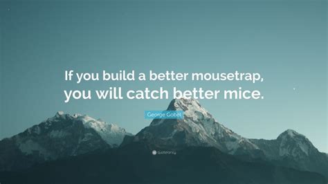 George Gobel Quote If You Build A Better Mousetrap You Will Catch