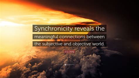 Cg Jung Quote “synchronicity Reveals The Meaningful Connections Between The Subjective And