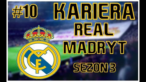 FIFA 19 KARIERA REAL MADRYT SEZON 3 10 YouTube